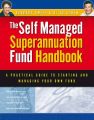 Self Managed Superannuation Fund Handbook. A Practical Guide to Starting and Managing Your Own Fund