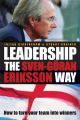 Leadership the Sven-Goran Eriksson Way. How to Turn Your Team Into Winners