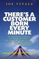 There's a Customer Born Every Minute. P.T. Barnum's Amazing 10 "Rings of Power" for Creating Fame, Fortune, and a Business Empire Today -- Guaranteed!