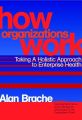 How Organizations Work. Taking a Holistic Approach to Enterprise Health