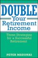 Double Your Retirement Income. Three Strategies for a Successful Retirment