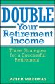 Double Your Retirement Income. Three Strategies for a Successful Retirment