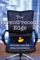 The ParentPreneur Edge. What Parenting Teaches About Building a Successful Business