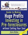 The Foreclosures.com Guide to Making Huge Profits Investing in Pre-Foreclosures Without Selling Your Soul