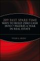 209 Fast Spare-Time Ways to Build Zero Cash into 7 Figures a Year in Real Estate