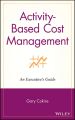 Activity-Based Cost Management. An Executive's Guide