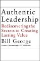 Authentic Leadership. Rediscovering the Secrets to Creating Lasting Value
