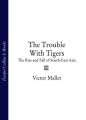 The Trouble With Tigers: The Rise and Fall of South-East Asia