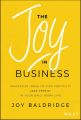 The Joy in Business. Innovative Ideas to Find Positivity (and Profit) in Your Daily Work Life