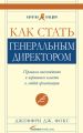 Как стать генеральным директором. Правила восхождения к вершинам власти в любой организации