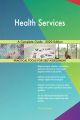 Health Services A Complete Guide - 2020 Edition