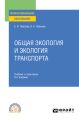 Общая экология и экология транспорта 6-е изд., пер. и доп. Учебник и практикум для СПО