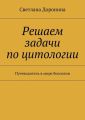Решаем задачи по цитологии. Путеводитель в мире биологии