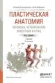 Пластическая анатомия человека, четвероногих животных и птиц 3-е изд., испр. и доп. Учебник для СПО