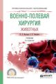 Военно-полевая хирургия животных 2-е изд., испр. и доп. Учебник для СПО