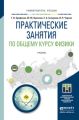 Практические занятия по общему курсу физики. Учебник для бакалавриата и магистратуры