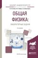 Общая физика: лабораторные задачи 2-е изд., испр. и доп. Учебное пособие для академического бакалавриата