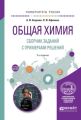 Общая химия. Сборник заданий с примерами решений 2-е изд., испр. и доп. Учебное пособие для вузов