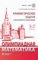 Олимпиадная математика. Арифметические задачи с решениями и указаниями. 5–7 классы