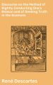 Discourse on the Method of Rightly Conducting One's Reason and of Seeking Truth in the Sciences
