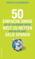50 einfache Dinge, die Sie tun konnen, um die Welt zu retten und wie Sie dabei Geld sparen