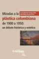 Miradas a la plastica colombiana de 1900 a 1950: un debate historico y estetico