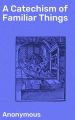 A Catechism of Familiar Things