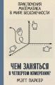 Чем заняться в четвертом измерении? Приключения математика в мире бесконечности
