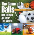 The Game of Balls: Ball Games All Over The World