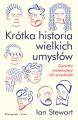 Krotka historia wielkich umyslow. Genialni matematycy i ich arcydziela