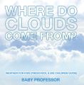 Where Do Clouds Come from? | Weather for Kids (Preschool & Big Children Guide)