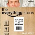 Everything Store: Jeff Bezos and the Age of Amazon