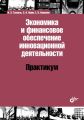 Экономика и финансовое обеспечение инновационной деятельности. Практикум Экономика и финансовое обеспечение инновационной деятельности. Практикум