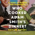Who Cooked Adam Smith's Dinner? - A Story of Women and Economics (Unabridged)