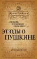 «Любовь к родному пепелищу…» Этюды о Пушкине «Любовь к родному пепелищу…» Этюды о Пушкине
