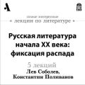 Русская  литература начала XX века: фиксация распада  (Лекции Arzamas)