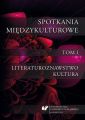 Spotkania miedzykulturowe. T. 1: Literaturoznawstwo. Kultura