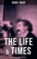 The Life & Times of Mark Twain - 4 Biographical Works in One Edition
