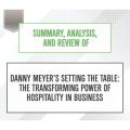 Summary, Analysis, and Review of Danny Meyer'Aos Setting the Table: The Transforming Power of Hospitality in Business (Unabridged)