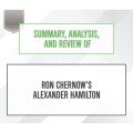 Summary, Analysis, and Review of Ron Chernow's Alexander Hamilton (Unabridged)