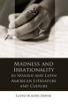 Madness and Irrationality in Spanish and Latin American Literature and Culture