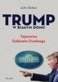 Trump w Bialym Domu. Tajemnice Gabinetu Owalnego