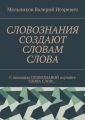 СЛОВОЗНАНИЯ СОЗДАЮТ СЛОВАМ СЛОВА. C помощью СЛОВОЗНАНИЙ изучайте СЛОВА СЛОВ!…