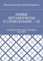 НОВЫЕ МЕТАМОРФОЗЫ В СЛОВОЗНАНИЯ – 02. (НОВЫЕ ВОЗМОЖНОСТИ НОВЫХ ЗНАНИЙ)
