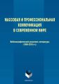 Массовая и профессиональная коммуникация в современном мире. Библиографический указатель литературы (1990–2015 гг.)