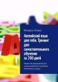 Английский язык для тебя. Тренинг для самостоятельного обучения за 200 дней. Более 50 упражнений для самостоятельного изучения английского языка