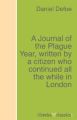 A Journal of the Plague Year, written by a citizen who continued all the while in London