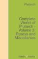 Complete Works of Plutarch - Volume 3: Essays and Miscellanies