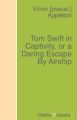 Tom Swift in Captivity, or a Daring Escape By Airship