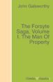 The Forsyte Saga, Volume I. The Man Of Property